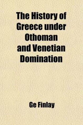 Cover of The History of Greece Under Othoman and Venetian Domination; (1453 - 1821)