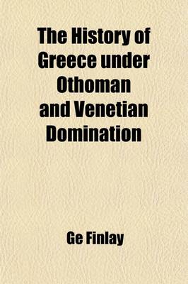 Book cover for The History of Greece Under Othoman and Venetian Domination; (1453 - 1821)