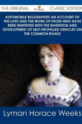 Cover of Automobile Biographies an Account of the Lives and the Work of Those Who Have Been Identified with the Invention and Development of Self-Propelled Vehicles on the Common Roads - The Original Classic Edition