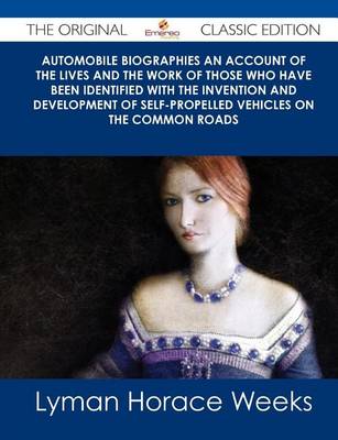 Book cover for Automobile Biographies an Account of the Lives and the Work of Those Who Have Been Identified with the Invention and Development of Self-Propelled Vehicles on the Common Roads - The Original Classic Edition