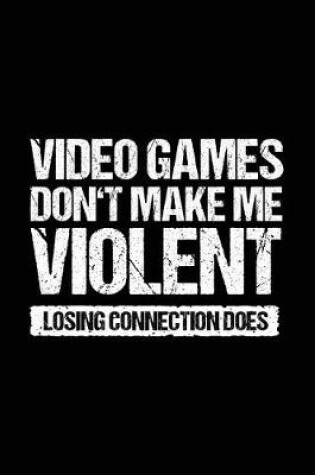 Cover of Video Games Don't Make Me Violent Losing Connection Does