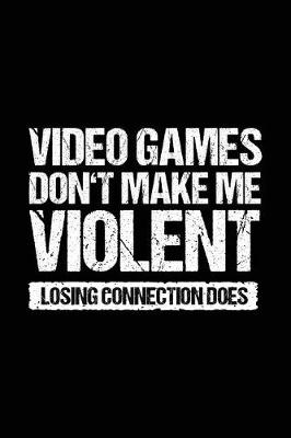 Book cover for Video Games Don't Make Me Violent Losing Connection Does