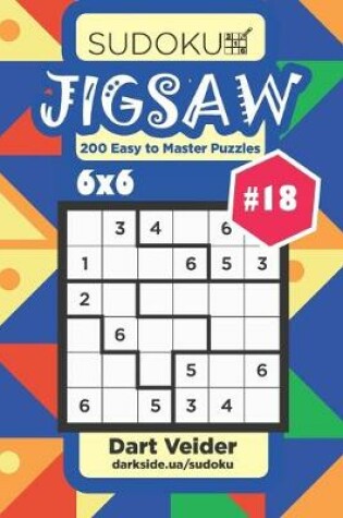 Cover of Sudoku Jigsaw - 200 Easy to Master Puzzles 6x6 (Volume 18)