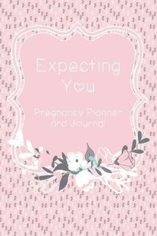 Cover of Expecting You Pregnancy Planner and Journal