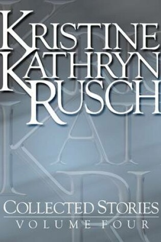Cover of Kristine Kathryn Rusch Collected Stories, Volume 4