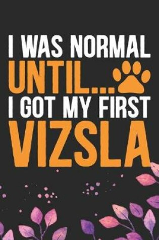 Cover of I Was Normal Until I Got My First Vizsla