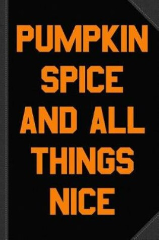 Cover of Pumpkin Spice and All Things Nice Journal Notebook