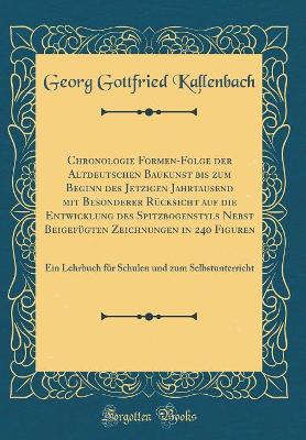 Book cover for Chronologie Formen-Folge der Altdeutschen Baukunst bis zum Beginn des Jetzigen Jahrtausend mit Besonderer Rücksicht auf die Entwicklung des Spitzbogenstyls Nebst Beigefügten Zeichnungen in 240 Figuren: Ein Lehrbuch für Schulen und zum Selbstunterricht