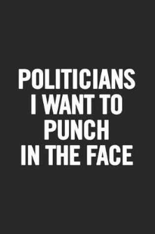 Cover of Politicians I Want to Punch in the Face