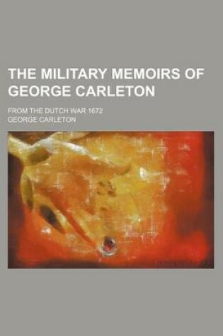 Cover of The Military Memoirs of George Carleton; From the Dutch War 1672