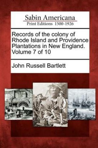 Cover of Records of the Colony of Rhode Island and Providence Plantations in New England. Volume 7 of 10