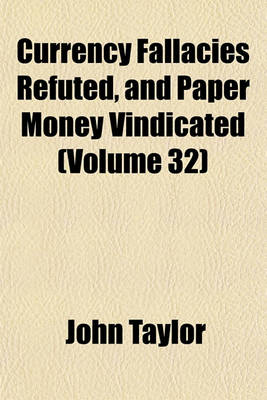 Book cover for Currency Fallacies Refuted, and Paper Money Vindicated (Volume 32)