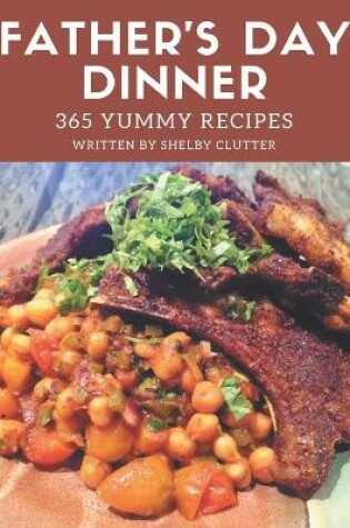 Cover of 365 Yummy Father's Day Dinner Recipes