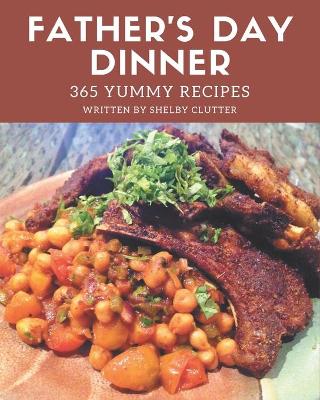 Book cover for 365 Yummy Father's Day Dinner Recipes