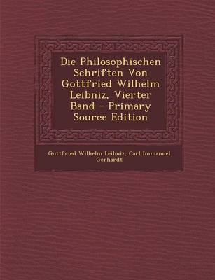 Book cover for Die Philosophischen Schriften Von Gottfried Wilhelm Leibniz, Vierter Band - Primary Source Edition