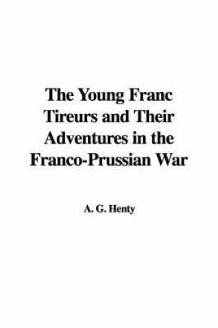 Cover of The Young Franc Tireurs and Their Adventures in the Franco-Prussian War