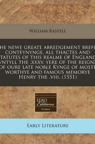 Cover of The Newe Greate Abredgement Brefly Conteynynge, All Thactes and Statutes of This Realme of England, Vntyll the .XXXV. Yere of the Reigne of Oure Late Noble Kynge of Moste Worthye and Famous Memorye Henry the .VIII. (1551)