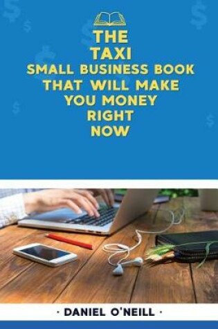 Cover of The Taxi Small Business Book That Will Make You Money Right Now