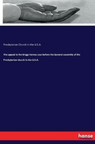 Cover of The appeal in the Briggs heresy case before the General assembly of the Presbyterian church in the U.S.A.