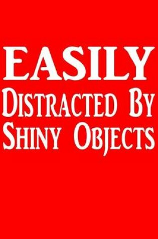 Cover of Easily Distracted By Shiny Objects