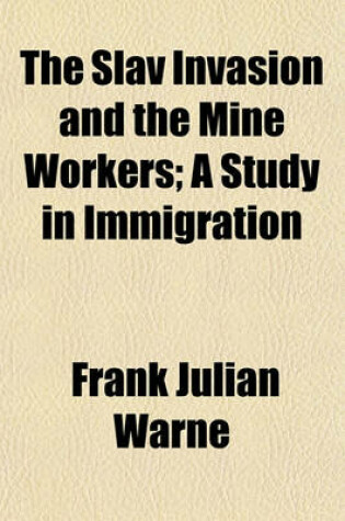 Cover of The Slav Invasion and the Mine Workers; A Study in Immigration