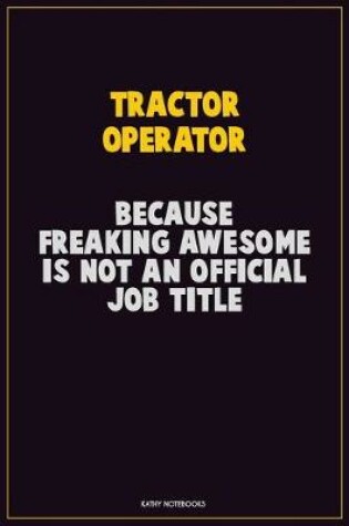 Cover of Tractor Operator, Because Freaking Awesome Is Not An Official Job Title