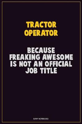 Book cover for Tractor Operator, Because Freaking Awesome Is Not An Official Job Title