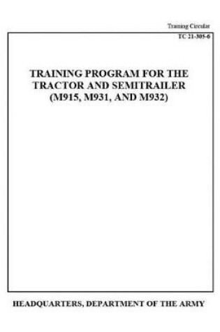 Cover of Training Circular TC 21-305-6 Training Program for the Tractor and Semitrailer (M915, M931, AND M932)