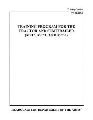 Book cover for Training Circular TC 21-305-6 Training Program for the Tractor and Semitrailer (M915, M931, AND M932)