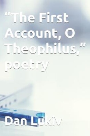 Cover of "The First Account, O Theophilus," poetry