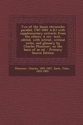 Cover of Two of the Saxon Chronicles Parallel, (787-1001 A.D.) with Supplementary Extracts from the Others. a REV. Text, Edited, with Introd., Critical Notes, and Glossary by Charles Plummer, on the Basis of an Ed. - Primary Source Edition