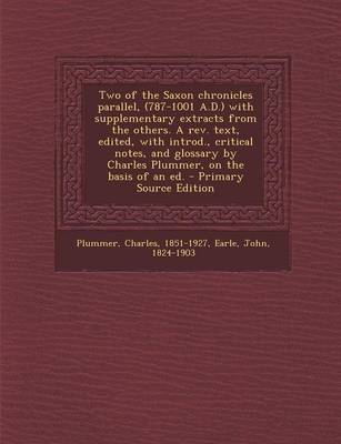 Book cover for Two of the Saxon Chronicles Parallel, (787-1001 A.D.) with Supplementary Extracts from the Others. a REV. Text, Edited, with Introd., Critical Notes, and Glossary by Charles Plummer, on the Basis of an Ed. - Primary Source Edition