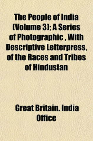 Cover of The People of India (Volume 3); A Series of Photographic, with Descriptive Letterpress, of the Races and Tribes of Hindustan