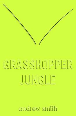 Grasshopper Jungle by Andrew Smith.