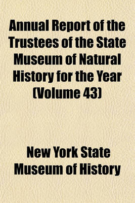 Book cover for Annual Report of the Trustees of the State Museum of Natural History for the Year (Volume 43)