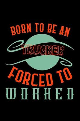 Book cover for Born to be a trucker. Forced to worked