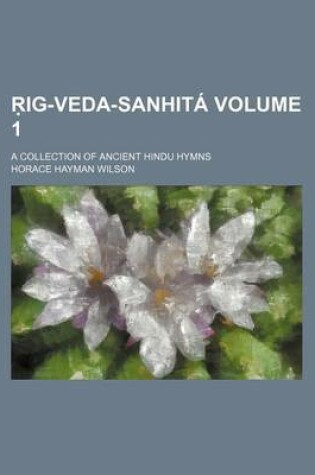 Cover of Ig-Veda-Sanhita; A Collection of Ancient Hindu Hymns Volume 1