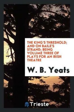 Cover of The King's Threshold; And on Baile's Strand