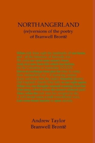 Cover of NORTHANGERLAND Re-versioning the poetry of Branwell Brontë