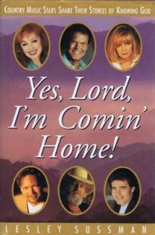 Cover of Yes, Lord, I'm Comin' Home! Country Music Stars Share Their Stories of Knowing God