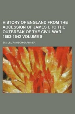 Cover of History of England from the Accession of James I. to the Outbreak of the Civil War 1603-1642 Volume 8