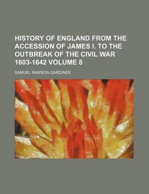 Book cover for History of England from the Accession of James I. to the Outbreak of the Civil War 1603-1642 Volume 8