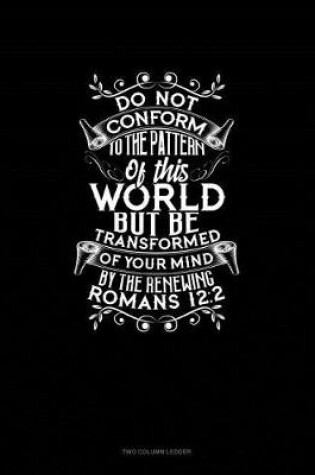 Cover of Do Not Conform to the Pattern of This World, But Be Transformed by the Renewing of Your Mind - Romans 12