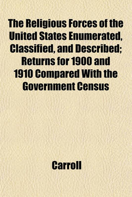 Book cover for The Religious Forces of the United States Enumerated, Classified, and Described; Returns for 1900 and 1910 Compared with the Government Census