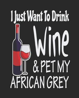 Book cover for I Just Want Drink Wine & Pet My Africa Grey