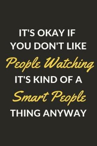 Cover of It's Okay If You Don't Like People Watching It's Kind Of A Smart People Thing Anyway