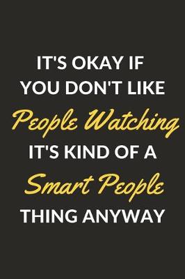 Book cover for It's Okay If You Don't Like People Watching It's Kind Of A Smart People Thing Anyway