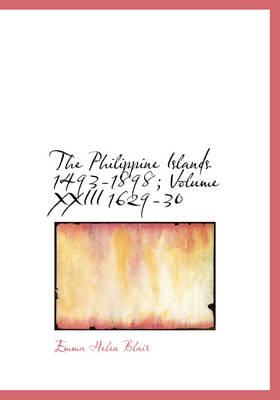 Book cover for The Philippine Islands 1493-1898; Volume XXIII 1629-30