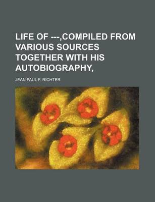 Book cover for Life of ---, Compiled from Various Sources Together with His Autobiography,