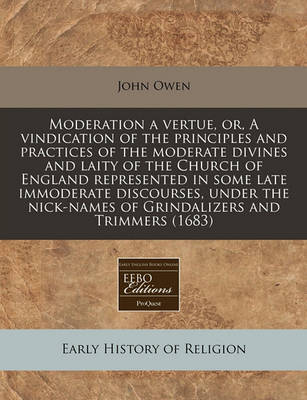 Book cover for Moderation a Vertue, Or, a Vindication of the Principles and Practices of the Moderate Divines and Laity of the Church of England Represented in Some